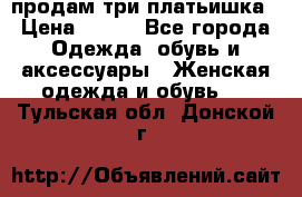 продам три платьишка › Цена ­ 500 - Все города Одежда, обувь и аксессуары » Женская одежда и обувь   . Тульская обл.,Донской г.